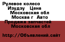 Рулевое колесо Isuzu trooper Изудзу › Цена ­ 1 000 - Московская обл., Москва г. Авто » Продажа запчастей   . Московская обл.